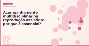 Acompanhamento multidisciplinar na reprodução assistida