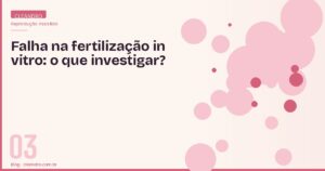 Falha na fertilização in vitro - o que investigar
